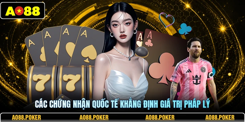 Các chứng nhận quốc tế khẳng định giá trị pháp lý 