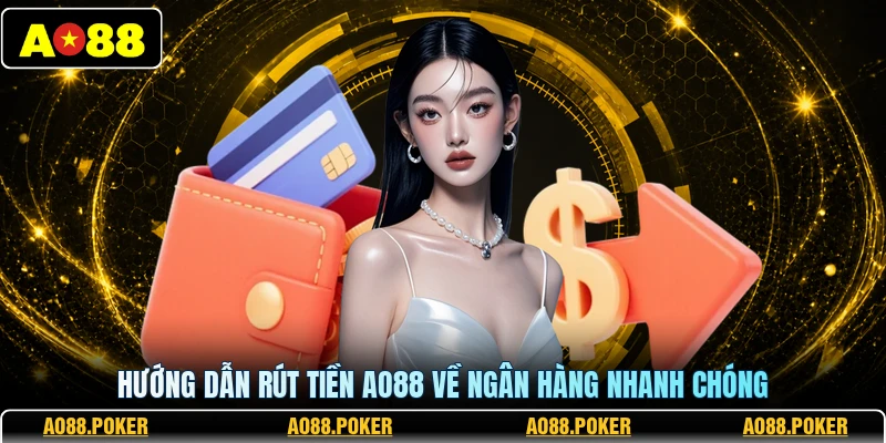 Rút Tiền AO88 1 Hướng dẫn rút tiền AO88 về ngân hàng nhanh chóng
