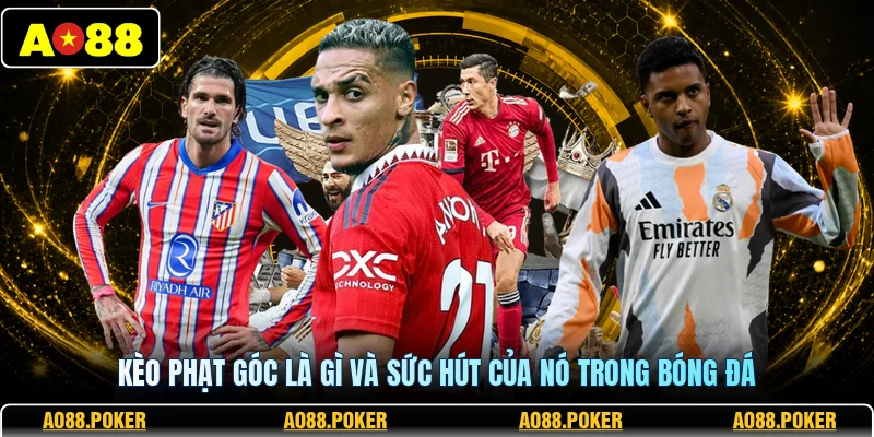 Kèo Phạt Góc Là Gì? Hướng Dẫn Cược Phạt Góc Tại AO88 2 Kèo phạt góc là gì và sức hút của nó trong bóng đá