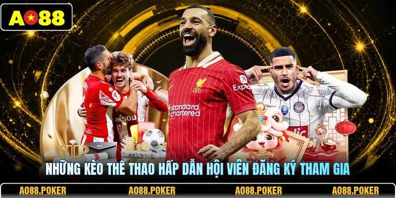 Thể Thao AO88 3 Những kèo thể thao hấp dẫn hội viên đăng ký tham gia
